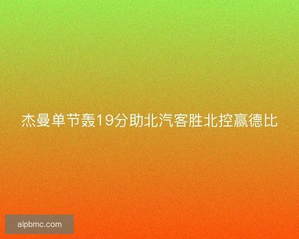 杰曼单节轰19分助北汽客胜北控赢德比